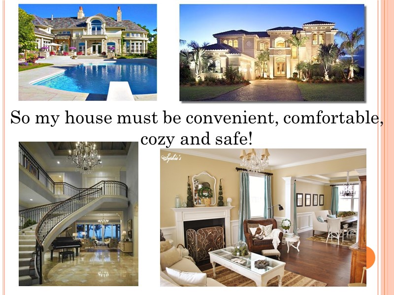 So my house must be convenient, comfortable, cozy and safe!